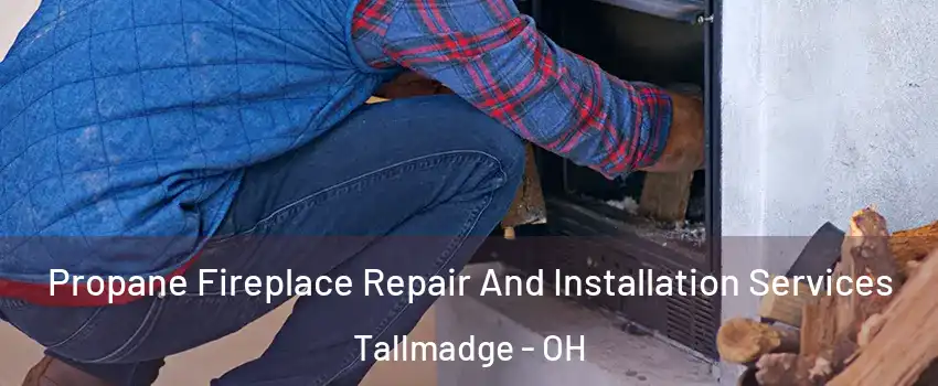 Propane Fireplace Repair And Installation Services Tallmadge - OH